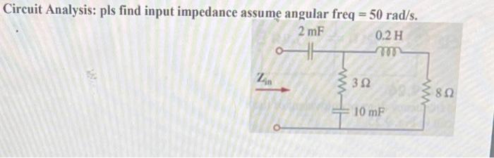 Circuit Analysis: pls find input impedance assume angular freq \( =50 \mathrm{rad} / \mathrm{s} \).