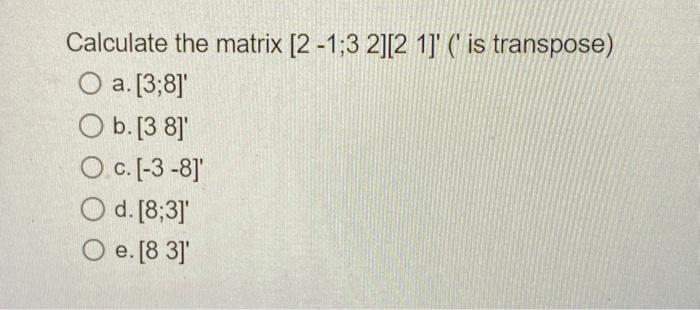 Solved Calculate the matrix [2−1;32][21]′ (' is transpose) | Chegg.com