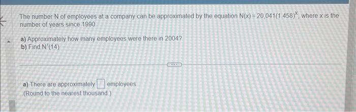 The number \( N \) of employees at a company can be approximated by the equation \( N(x)=20,041(1458)^{x} \), where \( x \) i