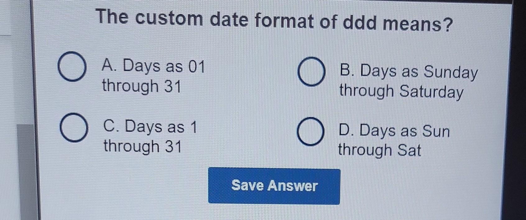 Solved The custom date format of ddd means? A. Days as 01 B.