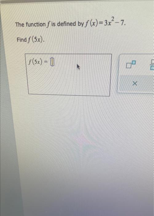 Solved The function f is defined by f(x)=3x2−7. Find f(5x). | Chegg.com