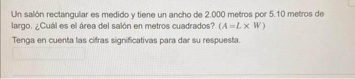 Un salón rectangular es medido y tiene un ancho de 2.000 metros por 5.10 metros de largo. ¿Cuál es el área del salón en metro