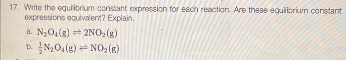 17. Write the equilibrium constant expression for each reaction. Are these equilibrium constant expressions equivalent? Expla