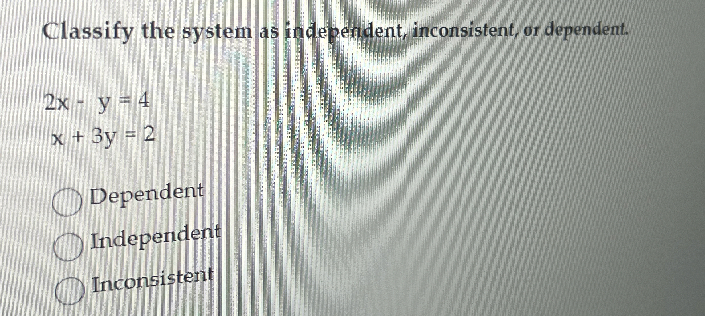 Solved Classify the system as independent, inconsistent, or | Chegg.com