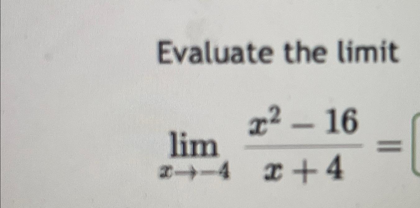 Solved Evaluate the limitlimx→-4x2-16x+4= | Chegg.com