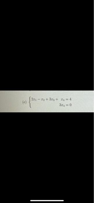 Solved (e) {2x1−x2+3x3+x43x4=4=0 | Chegg.com