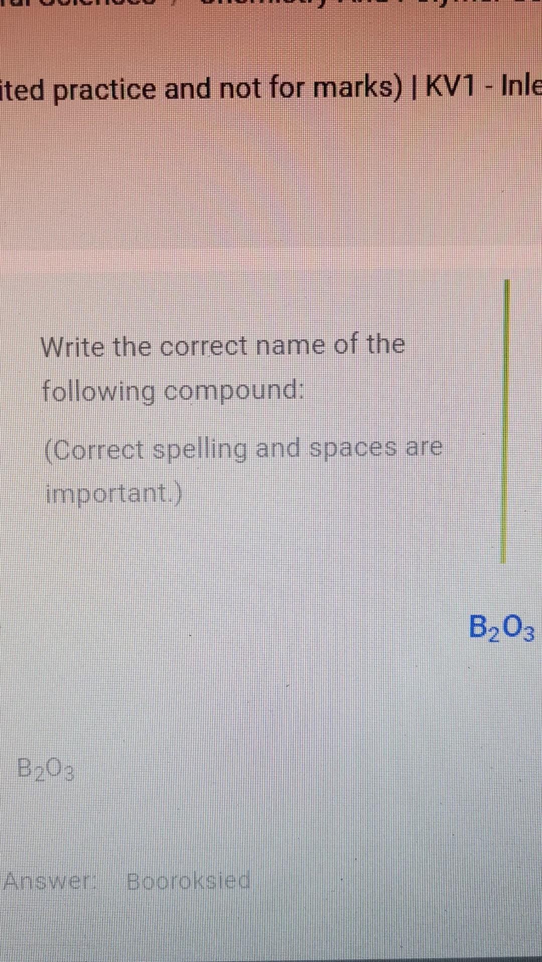 ited practice and not for marks) | KV1 - Inle
Write the correct name of the following compound:
(Correct spelling and spaces