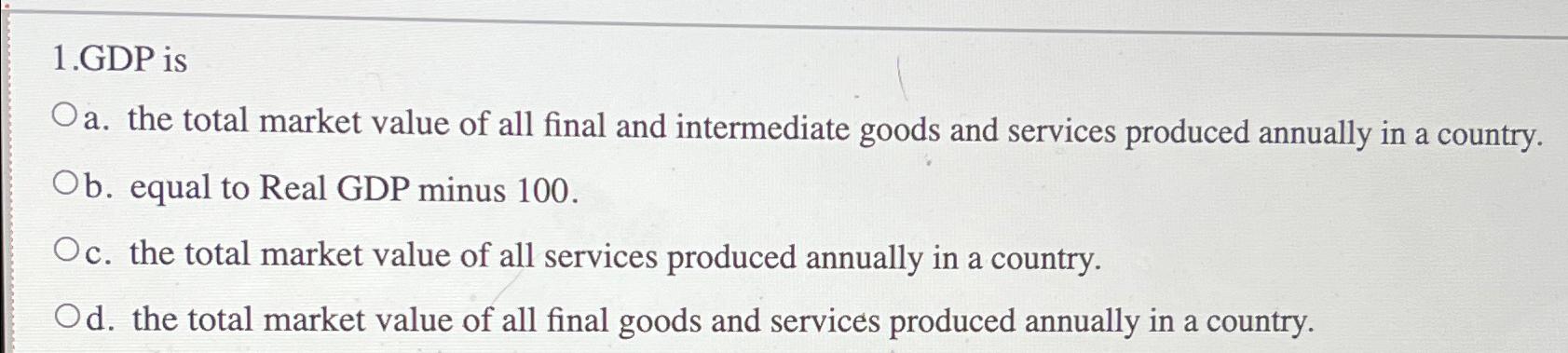Solved 1.GDP isa. ﻿the total market value of all final and | Chegg.com
