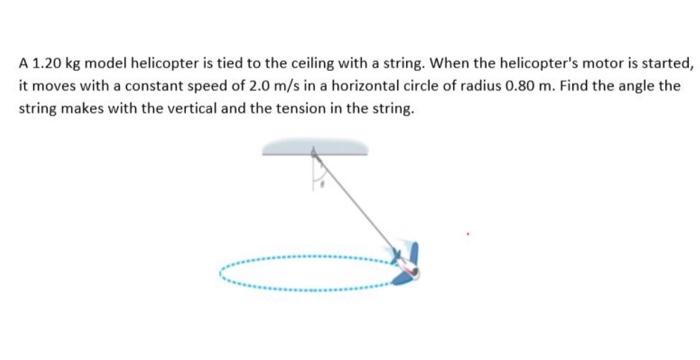 Solved A 1.20 kg model helicopter is tied to the ceiling | Chegg.com