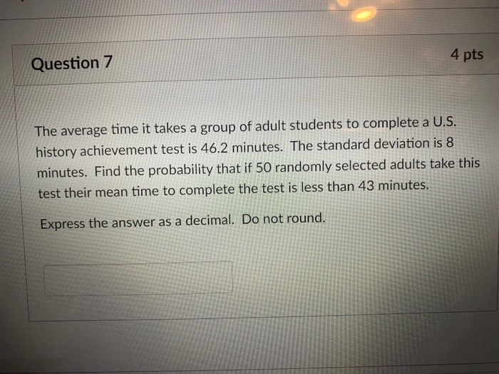 Solved 4 pts Question 7 The average time it takes a group of | Chegg.com