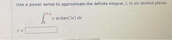 [Solved]: Use a power series to approximate the definite int