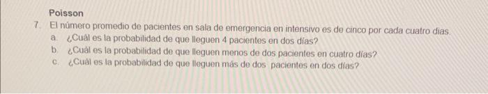 Poisson 7. El número promedio de pacientes en sala de emergencia en intensivo es de cinco por cada cuatro dias. a. ¿Cuál es l