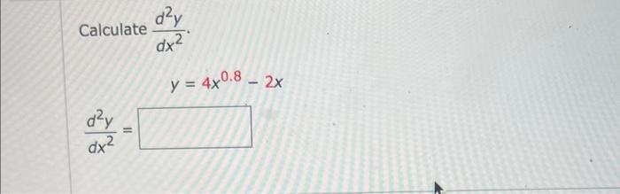 Calculate \( \frac{d^{2} y}{d x^{2}} \) \[ y=4 x^{0.8}-2 x \] \[ \frac{d^{2} y}{d x^{2}}= \]