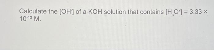 Solved Calculate the [OH−]of a KOH solution that contains | Chegg.com