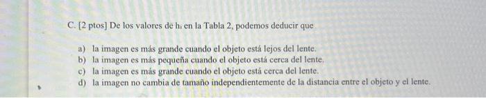 C. [2 ptos] De los valores de hr en la Tabla 2, podemos deducir que a) la imagen es más grande cuando el objeto está lejos de