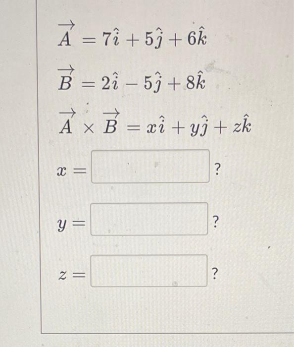 Solved A 7i 5j 6k B 2i −5j 8k A×b Xi Yj Zk