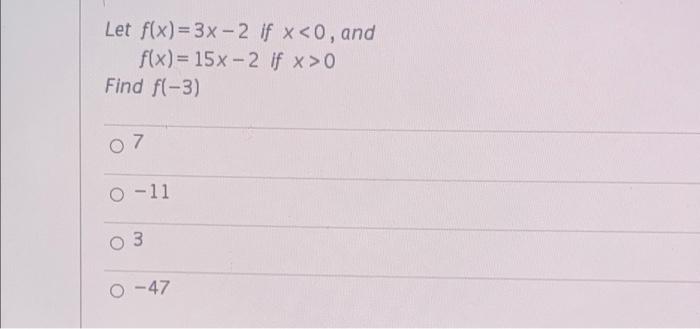 Let f(x)= 3x - 2 if x<0, and f(x)= 15x-2 if x>0 Find f(-3) 07 7 O-11 . 3 0 - 47