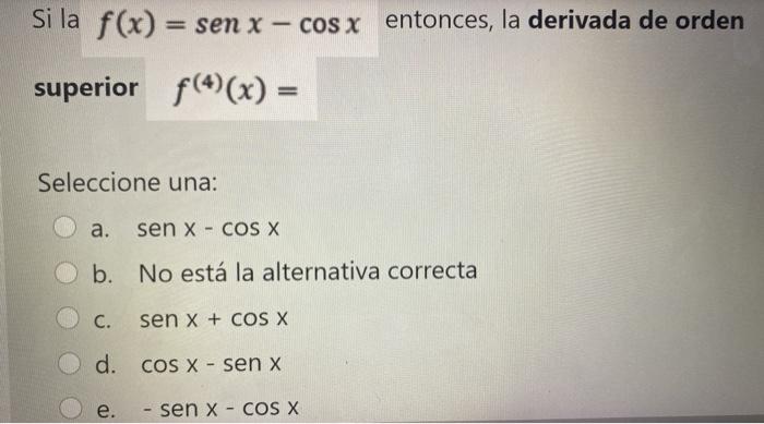 Solved If f(x)= sen x - cos x, then the higher order | Chegg.com