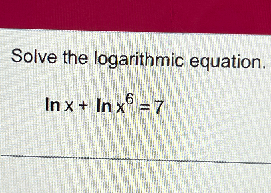 Solved Solve the logarithmic equation.lnx+lnx6=7 | Chegg.com