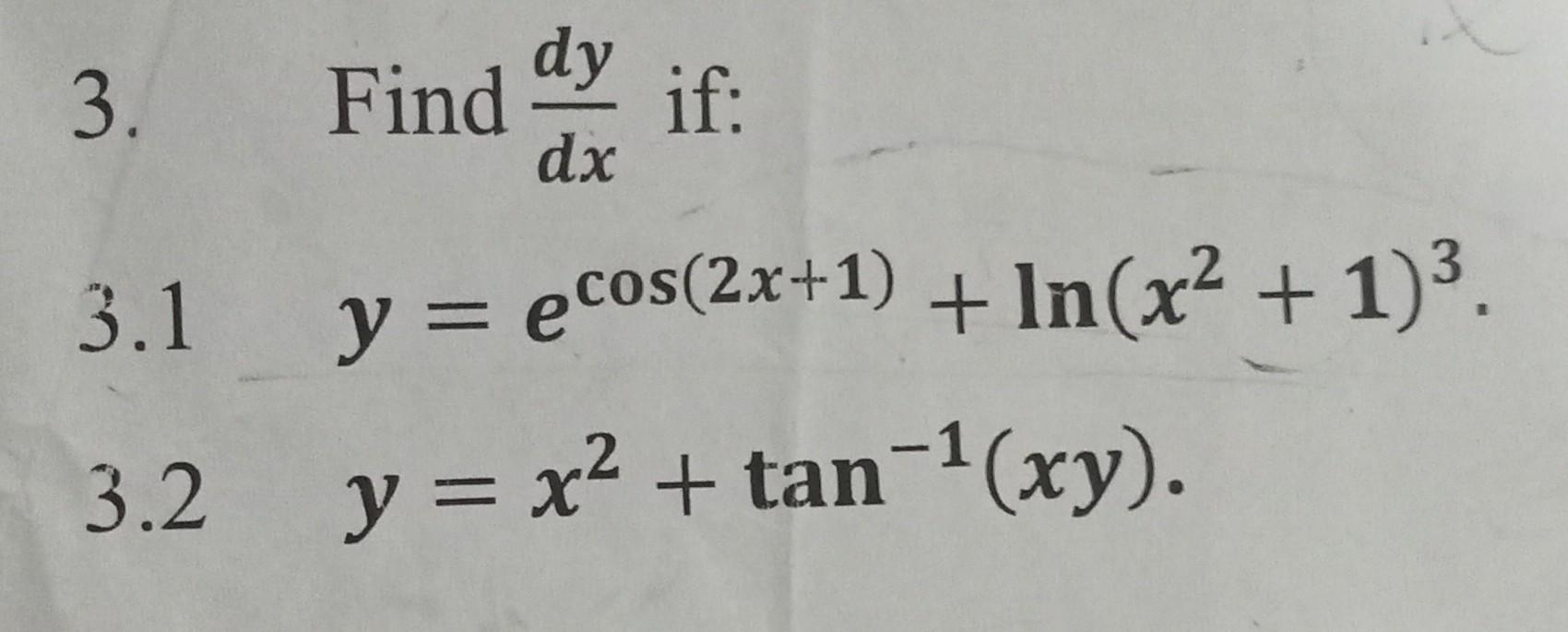 3. Find \( \frac{d y}{d x} \) if: 3.1 \( y=e^{\cos (2 x+1)}+\ln \left(x^{2}+1\right)^{3} \). 3.2 \( y=x^{2}+\tan ^{-1}(x y) \