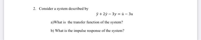 Solved 2. Consider a system described by y¨+2y˙−3y=u˙−3u a) | Chegg.com