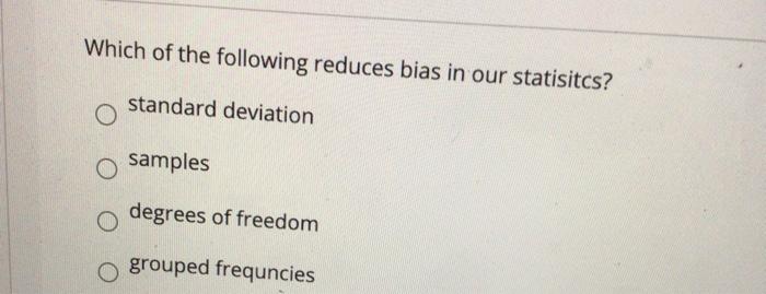 Solved Which Of The Following Reduces Bias In Our | Chegg.com