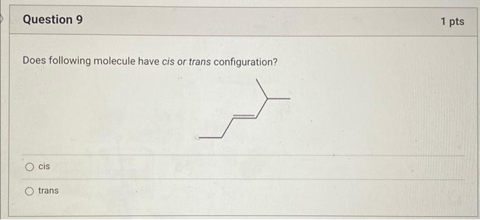 Does following molecule have cis or trans configuration?
cis
trans