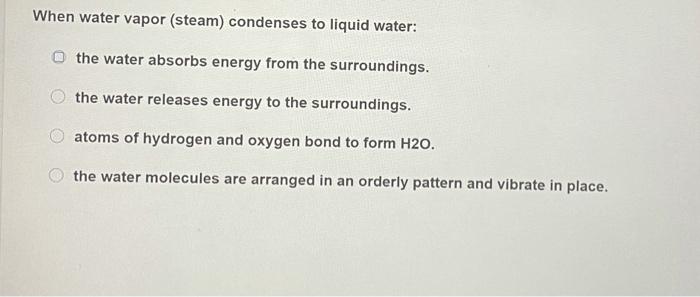 Solved When water vapor (steam) condenses to liquid water: | Chegg.com