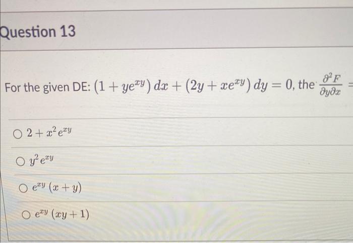 For the given DE: \( \left(1+y e^{x y}\right) d x+\left(2 y+x e^{x y}\right) d y=0 \), the \( \frac{\partial^{2} F}{\partial