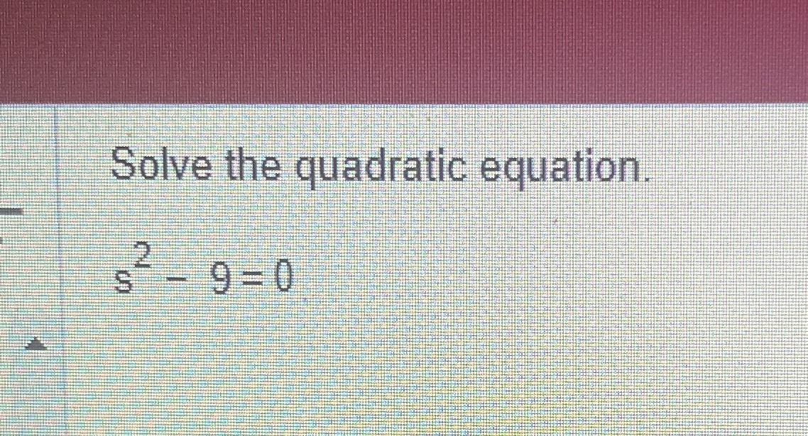 Solved Solve the quadratic equation.s2-9=0 | Chegg.com