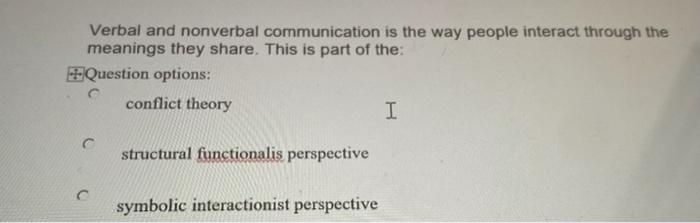 Verbal and nonverbal communication is the way people interact through the meanings they share. This is part of the Question o