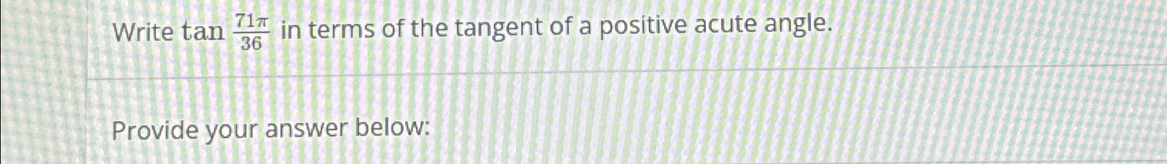 Solved Write tan(71π36) ﻿in terms of the tangent of a | Chegg.com