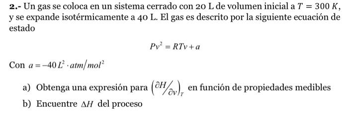 2.- Un gas se coloca en un sistema cerrado con \( 20 \mathrm{~L} \) de volumen inicial a \( T=300 \mathrm{~K} \), y se expand