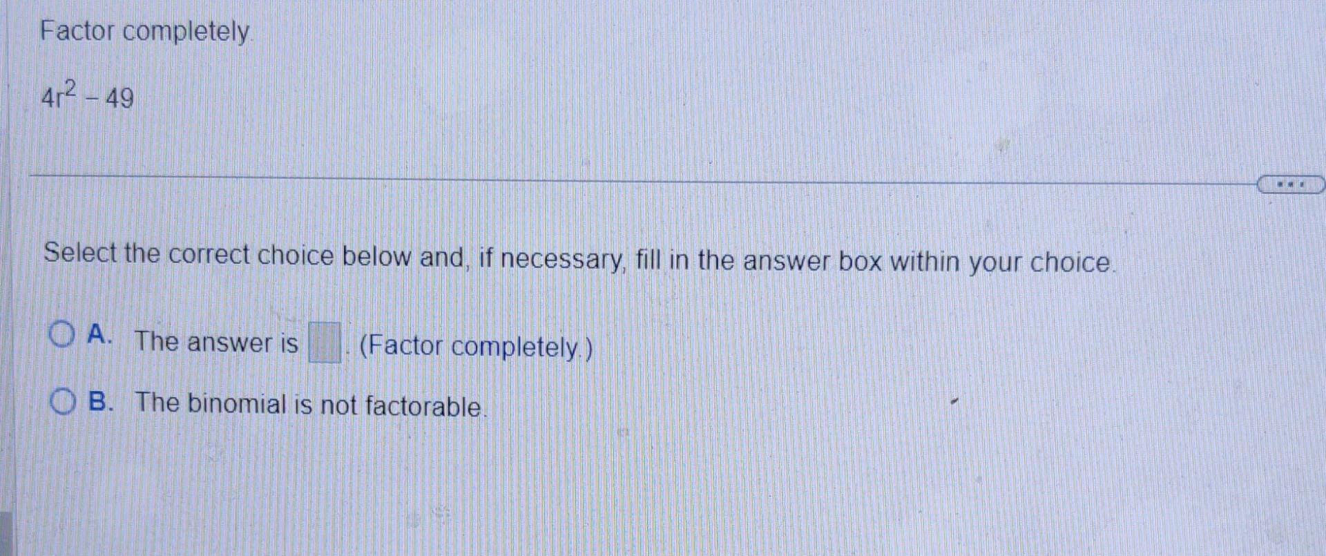 Solved Factor completely. 4r2−49 Select the correct choice | Chegg.com