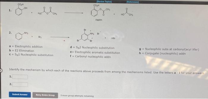 1.
Aspinin
2.
a = Electrophilic addition \( \mathbf{d}=\mathrm{S}_{\mathrm{N} 2} \) Nucleophilic substitution
b = E2. Elimina