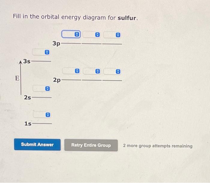 Fill in the orbital energy diagram for sulfur.
2 more group attempts remaining