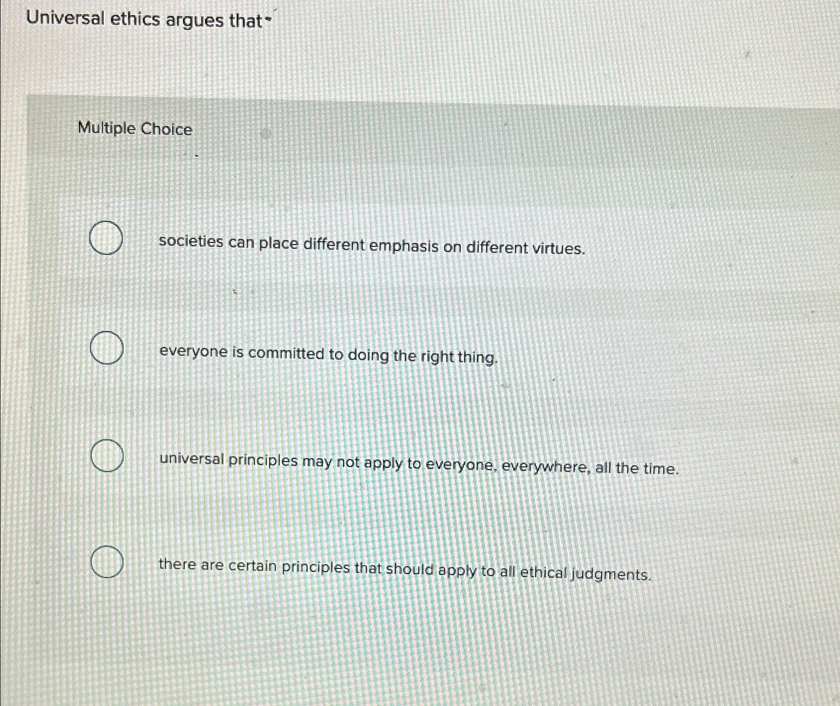 Solved Universal ethics argues thatMultiple Choicesocieties | Chegg.com