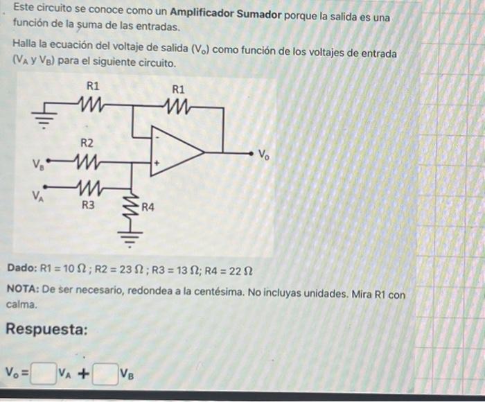 Este circuito se conoce como un Amplificador Sumador porque la salida es una función de la suma de las entradas. Halla la ec