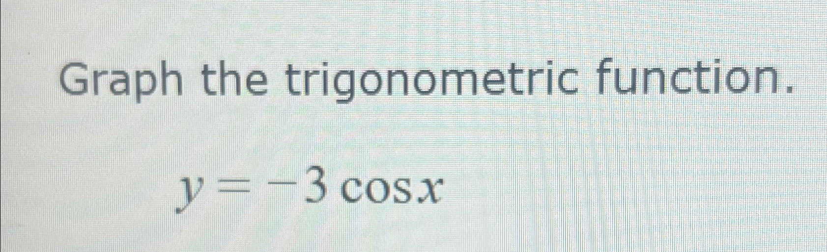 Solved Graph the trigonometric function.y=-3cosx | Chegg.com