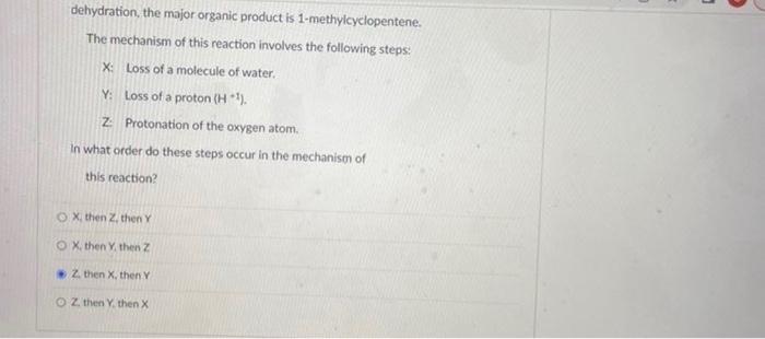 dehydration, the major organic product is 1 -methylcyclopentene.
The mechanism of this reaction involves the following steps: