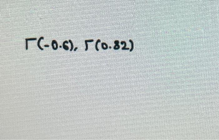 Solved Γ(−0.6),Γ(0.82) | Chegg.com