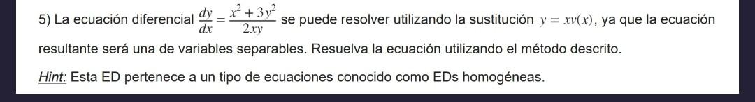 5) La ecuación diferencial \( \frac{d y}{d x}=\frac{x^{2}+3 y^{2}}{2 x y} \) se puede resolver utilizando la sustitución \( y