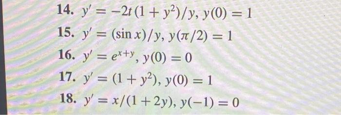 14. y= -2t (1+ y²)/y, y(0) = 1 15. y= (sin x)/y, y(π/2) = 1 16. y= ex+y, y(0) = 0 17. y = (1 + y²), y(0) = 1 18. y= x/(1