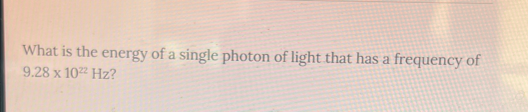 Solved What is the energy of a single photon of light that | Chegg.com