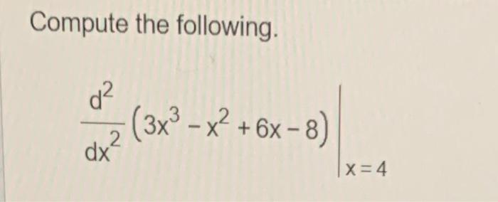 Compute the following. \[ \left.\frac{d^{2}}{d x^{2}}\left(3 x^{3}-x^{2}+6 x-8\right)\right|_{x=4} \]