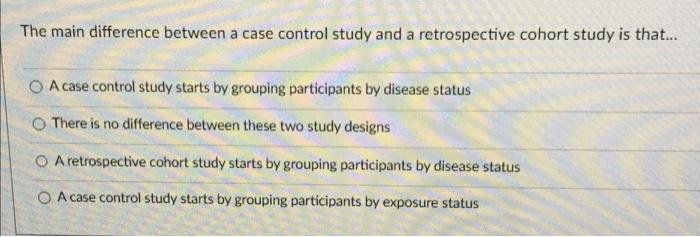 Solved The Main Difference Between A Case Control Study And | Chegg.com