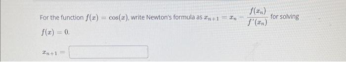 Solved For the function f(x)=cos(x), write Newton's formula | Chegg.com