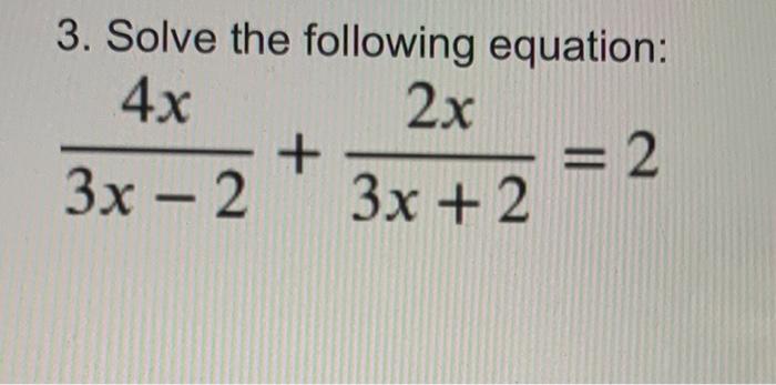 Solved 3. Solve the following equation: 4x 2x + 3x - 2 3x + | Chegg.com