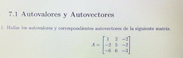 7.1 Autovalores y Autovectores 1. Hallar los autovalores y correspondientes autovectores de la siguiente matriz. \[ A=\left[\