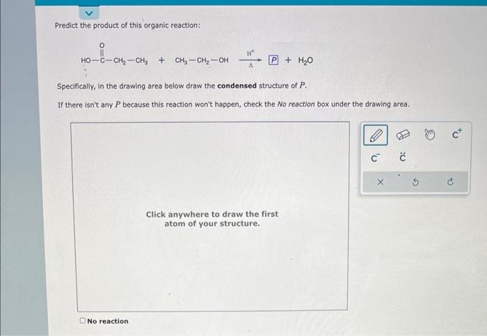 Predict the product of this organic reaction:
Specifically, in the drawing area below draw the condensed structure of \( P \)